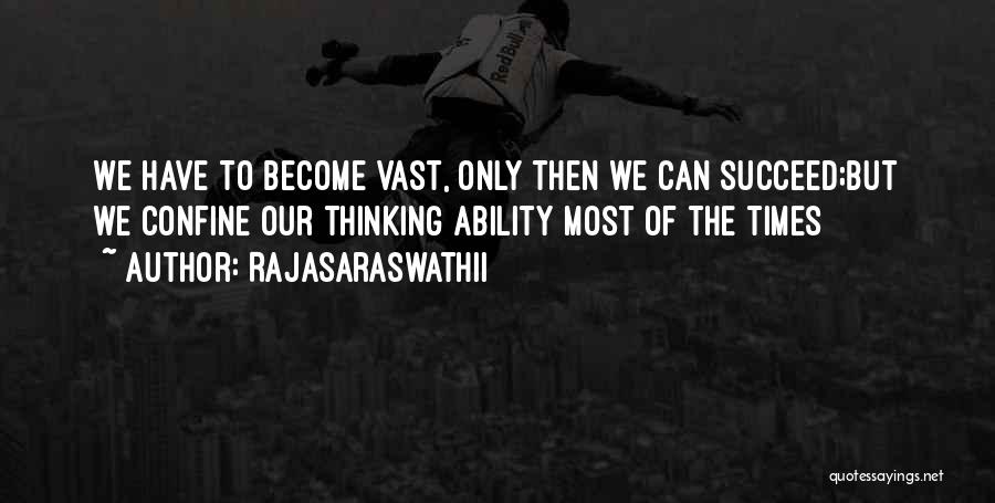 Rajasaraswathii Quotes: We Have To Become Vast, Only Then We Can Succeed;but We Confine Our Thinking Ability Most Of The Times