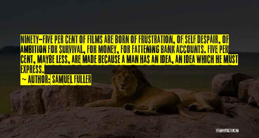 Samuel Fuller Quotes: Ninety-five Per Cent Of Films Are Born Of Frustration, Of Self Despair, Of Ambition For Survival, For Money, For Fattening