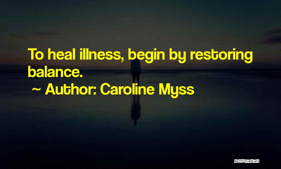 Caroline Myss Quotes: To Heal Illness, Begin By Restoring Balance.