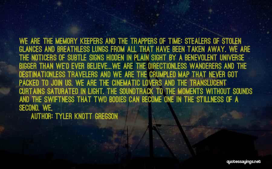 Tyler Knott Gregson Quotes: We Are The Memory Keepers And The Trappers Of Time; Stealers Of Stolen Glances And Breathless Lungs From All That