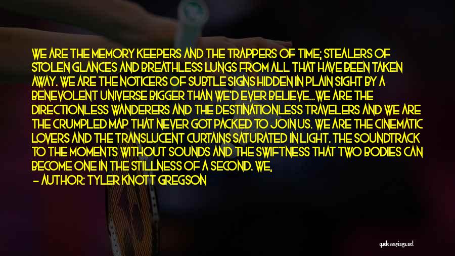 Tyler Knott Gregson Quotes: We Are The Memory Keepers And The Trappers Of Time; Stealers Of Stolen Glances And Breathless Lungs From All That