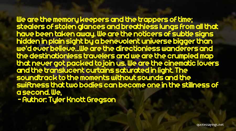 Tyler Knott Gregson Quotes: We Are The Memory Keepers And The Trappers Of Time; Stealers Of Stolen Glances And Breathless Lungs From All That