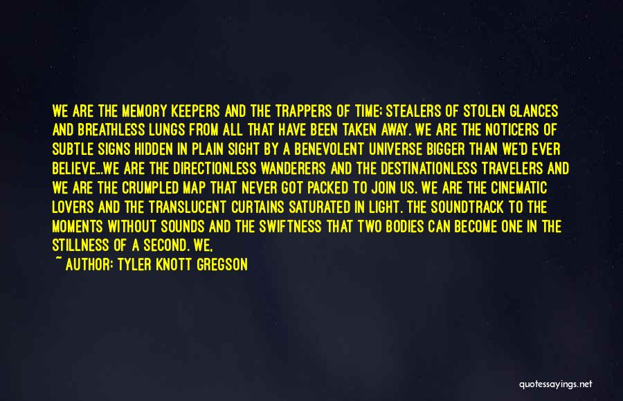 Tyler Knott Gregson Quotes: We Are The Memory Keepers And The Trappers Of Time; Stealers Of Stolen Glances And Breathless Lungs From All That