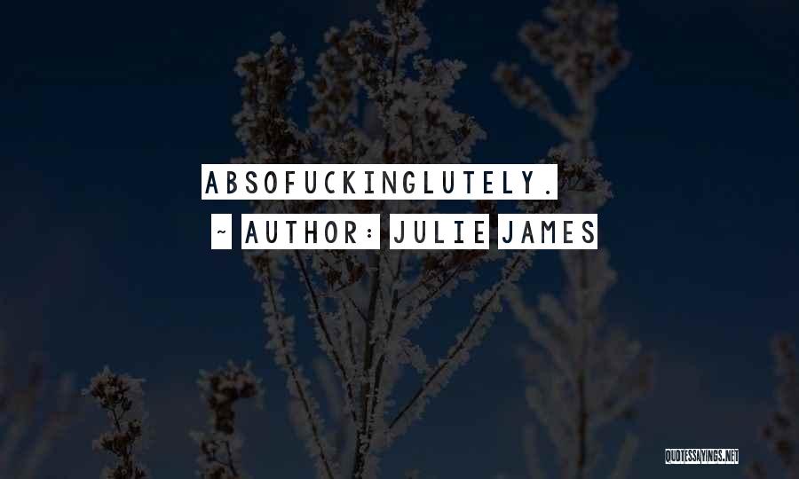 Julie James Quotes: Absofuckinglutely.