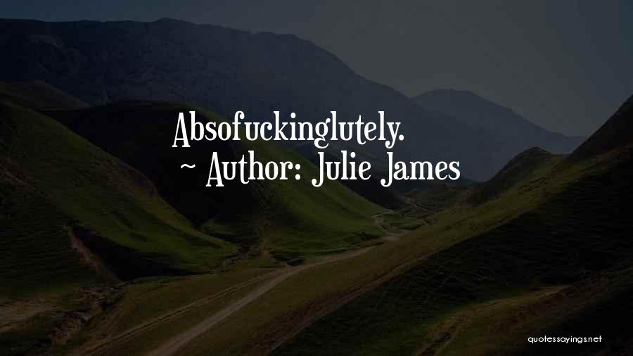 Julie James Quotes: Absofuckinglutely.