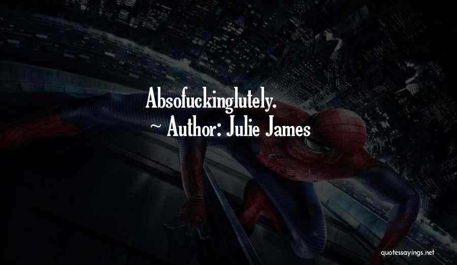 Julie James Quotes: Absofuckinglutely.