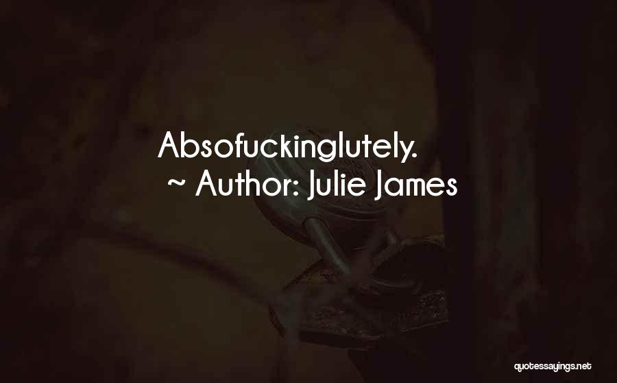 Julie James Quotes: Absofuckinglutely.