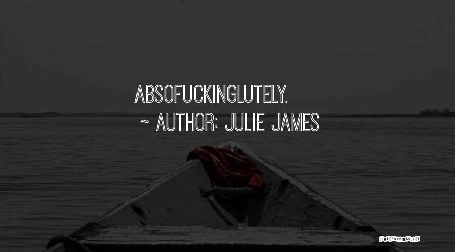 Julie James Quotes: Absofuckinglutely.