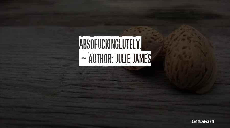 Julie James Quotes: Absofuckinglutely.