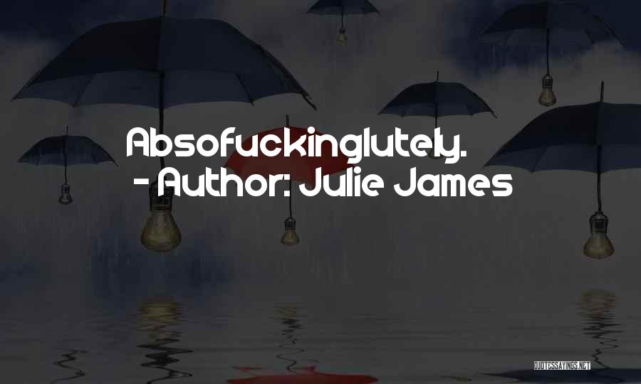 Julie James Quotes: Absofuckinglutely.