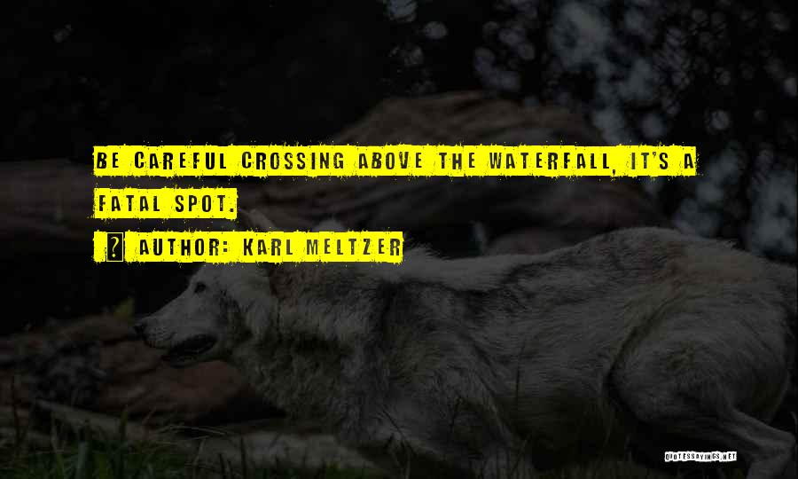 Karl Meltzer Quotes: Be Careful Crossing Above The Waterfall, It's A Fatal Spot.