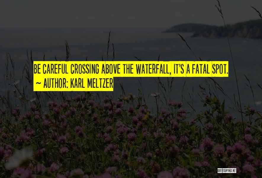 Karl Meltzer Quotes: Be Careful Crossing Above The Waterfall, It's A Fatal Spot.