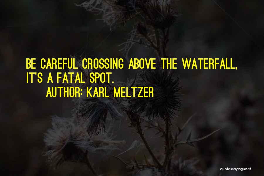 Karl Meltzer Quotes: Be Careful Crossing Above The Waterfall, It's A Fatal Spot.