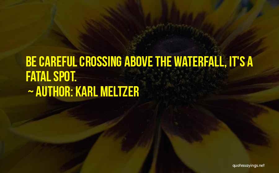 Karl Meltzer Quotes: Be Careful Crossing Above The Waterfall, It's A Fatal Spot.