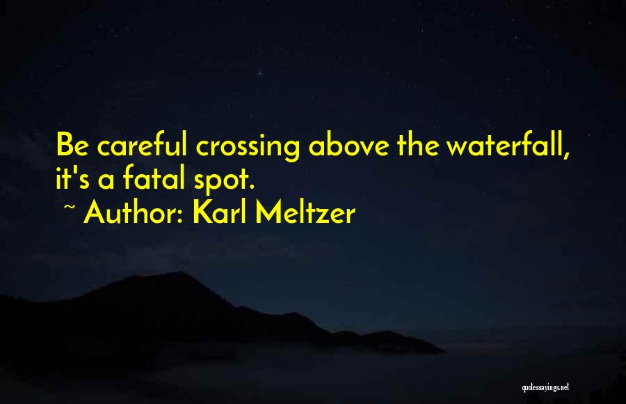 Karl Meltzer Quotes: Be Careful Crossing Above The Waterfall, It's A Fatal Spot.