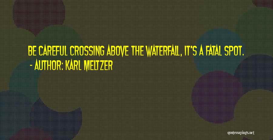 Karl Meltzer Quotes: Be Careful Crossing Above The Waterfall, It's A Fatal Spot.