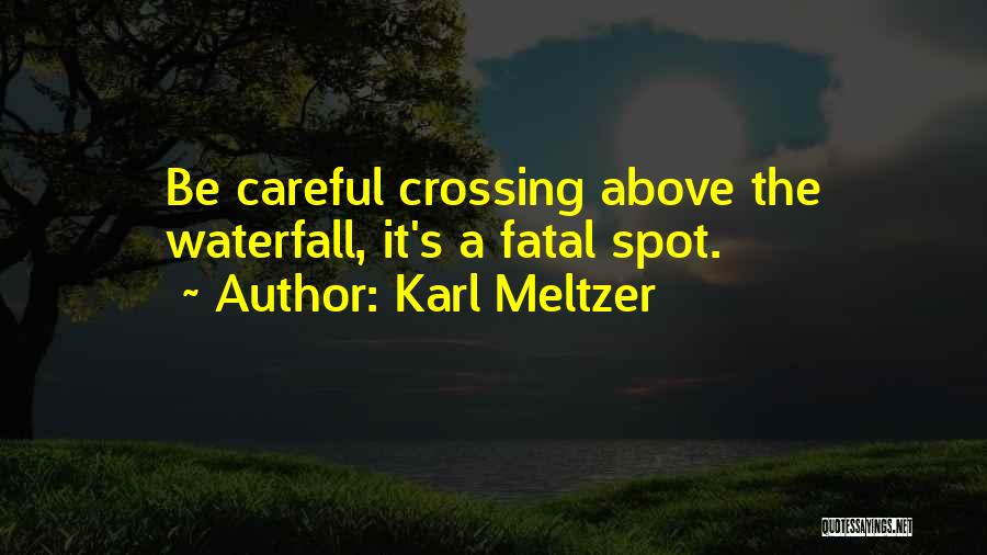 Karl Meltzer Quotes: Be Careful Crossing Above The Waterfall, It's A Fatal Spot.