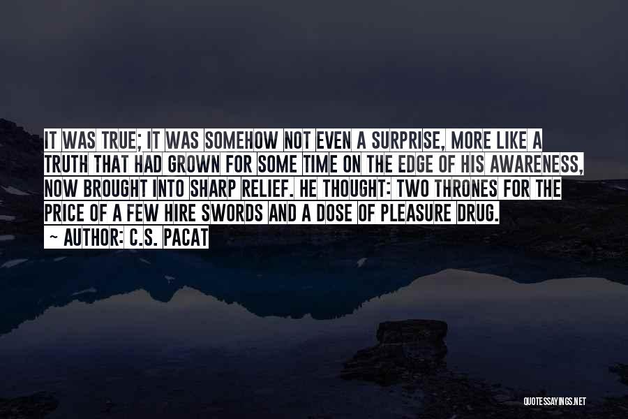 C.S. Pacat Quotes: It Was True; It Was Somehow Not Even A Surprise, More Like A Truth That Had Grown For Some Time