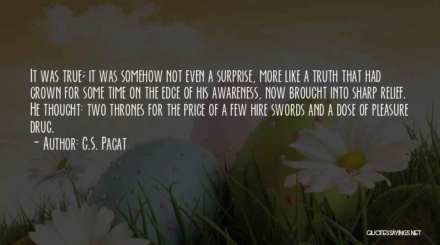 C.S. Pacat Quotes: It Was True; It Was Somehow Not Even A Surprise, More Like A Truth That Had Grown For Some Time