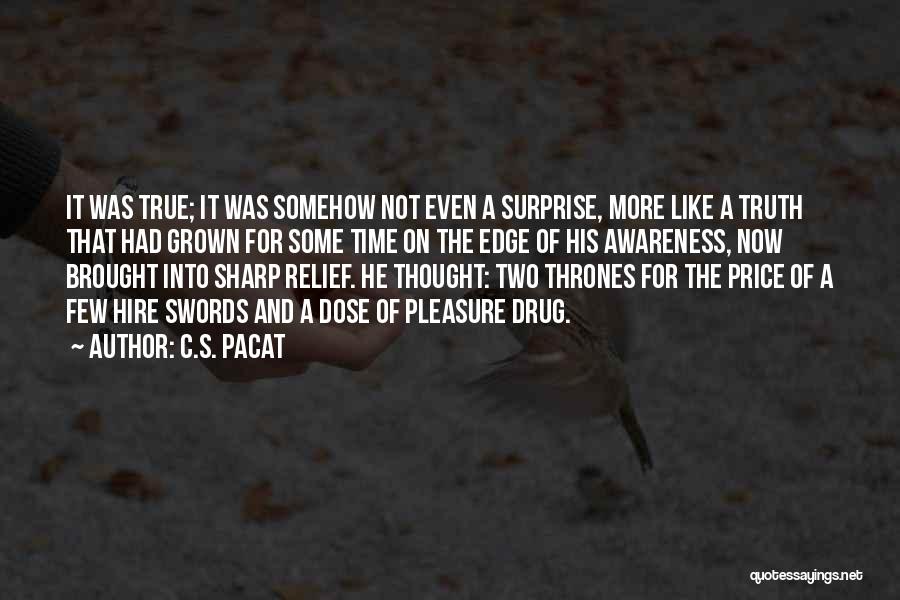 C.S. Pacat Quotes: It Was True; It Was Somehow Not Even A Surprise, More Like A Truth That Had Grown For Some Time