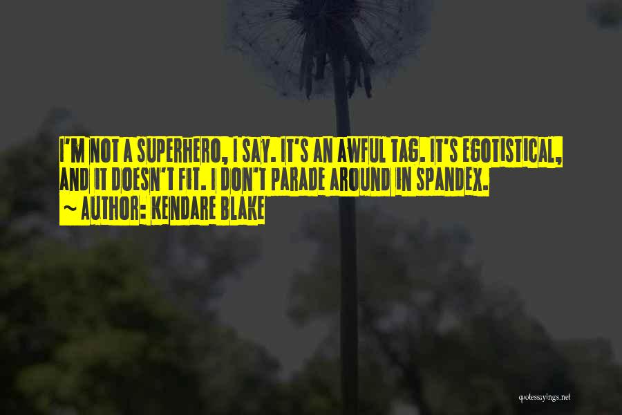 Kendare Blake Quotes: I'm Not A Superhero, I Say. It's An Awful Tag. It's Egotistical, And It Doesn't Fit. I Don't Parade Around