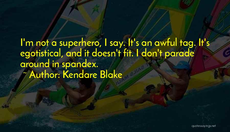 Kendare Blake Quotes: I'm Not A Superhero, I Say. It's An Awful Tag. It's Egotistical, And It Doesn't Fit. I Don't Parade Around