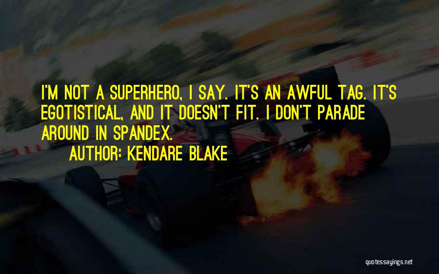 Kendare Blake Quotes: I'm Not A Superhero, I Say. It's An Awful Tag. It's Egotistical, And It Doesn't Fit. I Don't Parade Around