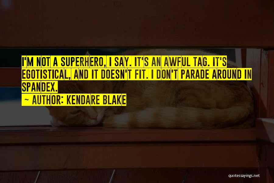 Kendare Blake Quotes: I'm Not A Superhero, I Say. It's An Awful Tag. It's Egotistical, And It Doesn't Fit. I Don't Parade Around