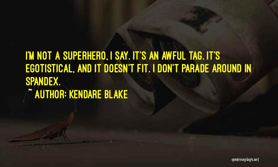 Kendare Blake Quotes: I'm Not A Superhero, I Say. It's An Awful Tag. It's Egotistical, And It Doesn't Fit. I Don't Parade Around