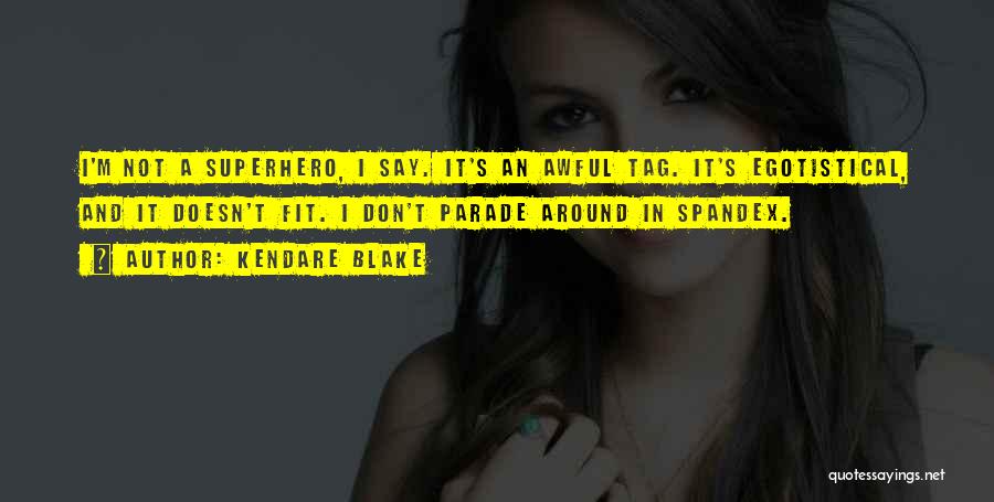 Kendare Blake Quotes: I'm Not A Superhero, I Say. It's An Awful Tag. It's Egotistical, And It Doesn't Fit. I Don't Parade Around