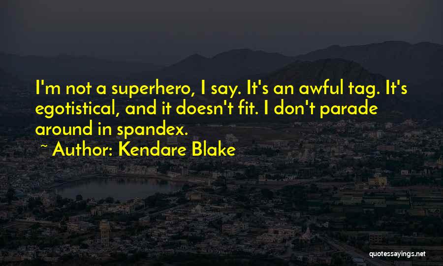 Kendare Blake Quotes: I'm Not A Superhero, I Say. It's An Awful Tag. It's Egotistical, And It Doesn't Fit. I Don't Parade Around