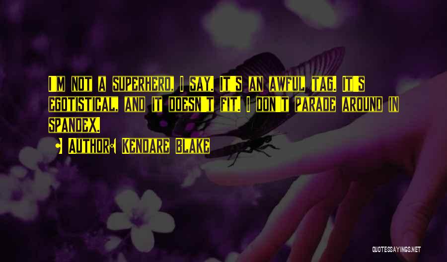 Kendare Blake Quotes: I'm Not A Superhero, I Say. It's An Awful Tag. It's Egotistical, And It Doesn't Fit. I Don't Parade Around