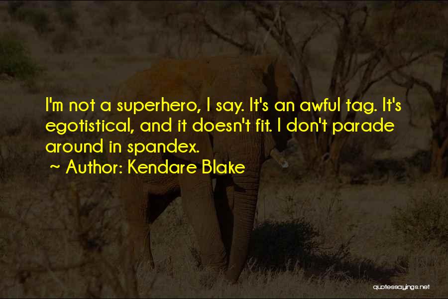 Kendare Blake Quotes: I'm Not A Superhero, I Say. It's An Awful Tag. It's Egotistical, And It Doesn't Fit. I Don't Parade Around