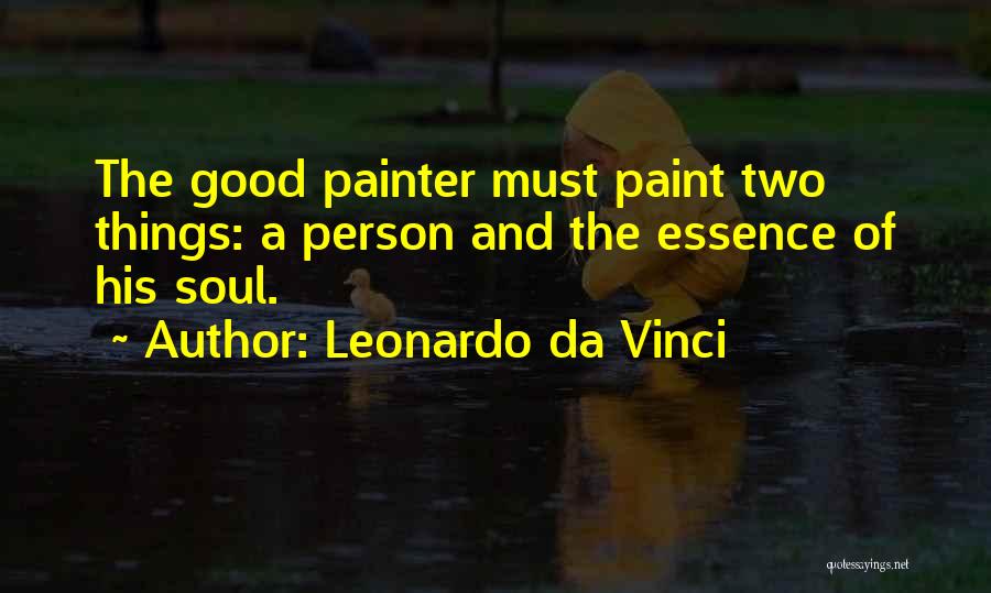 Leonardo Da Vinci Quotes: The Good Painter Must Paint Two Things: A Person And The Essence Of His Soul.