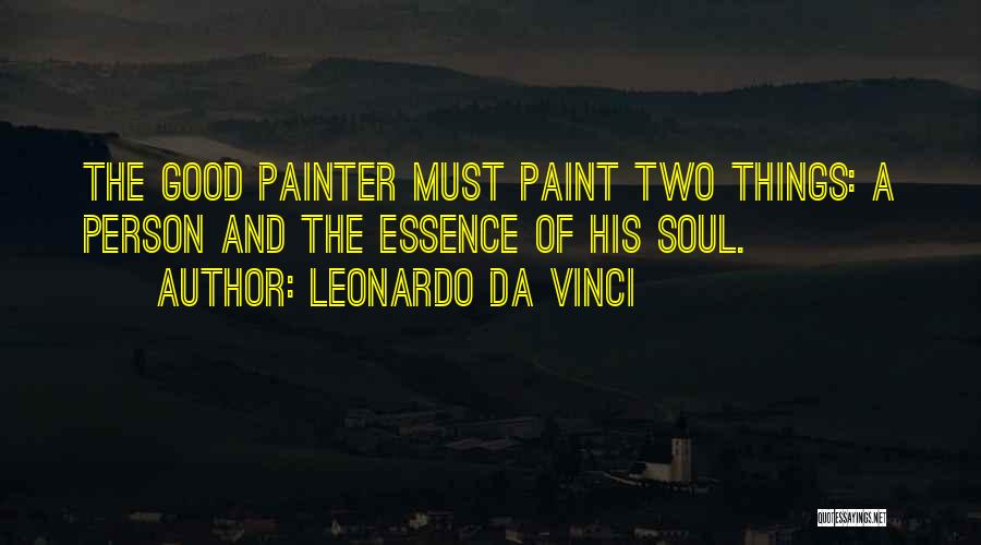 Leonardo Da Vinci Quotes: The Good Painter Must Paint Two Things: A Person And The Essence Of His Soul.