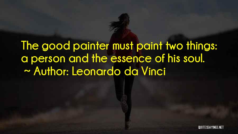 Leonardo Da Vinci Quotes: The Good Painter Must Paint Two Things: A Person And The Essence Of His Soul.