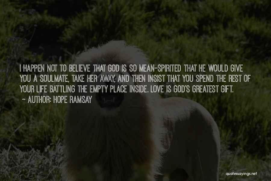 Hope Ramsay Quotes: I Happen Not To Believe That God Is So Mean-spirited That He Would Give You A Soulmate, Take Her Away,