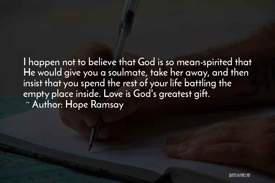 Hope Ramsay Quotes: I Happen Not To Believe That God Is So Mean-spirited That He Would Give You A Soulmate, Take Her Away,