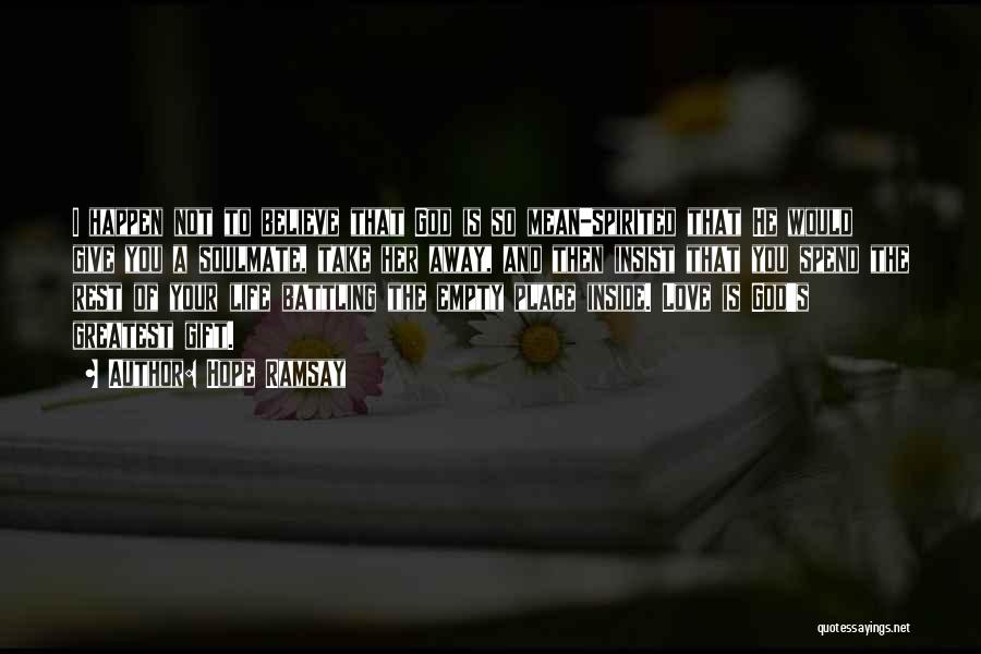 Hope Ramsay Quotes: I Happen Not To Believe That God Is So Mean-spirited That He Would Give You A Soulmate, Take Her Away,