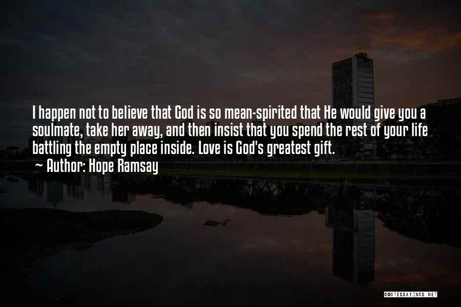 Hope Ramsay Quotes: I Happen Not To Believe That God Is So Mean-spirited That He Would Give You A Soulmate, Take Her Away,