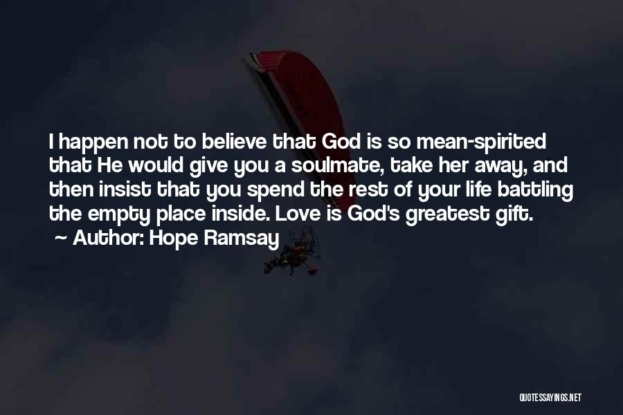 Hope Ramsay Quotes: I Happen Not To Believe That God Is So Mean-spirited That He Would Give You A Soulmate, Take Her Away,