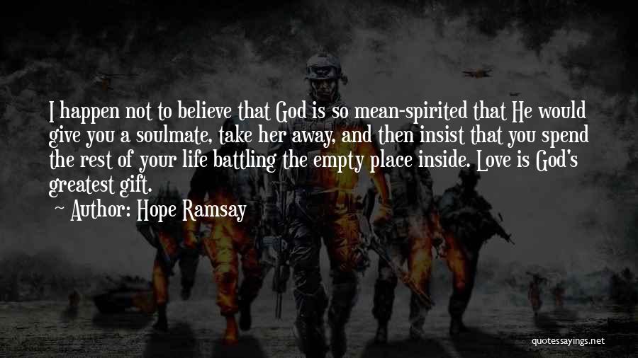 Hope Ramsay Quotes: I Happen Not To Believe That God Is So Mean-spirited That He Would Give You A Soulmate, Take Her Away,