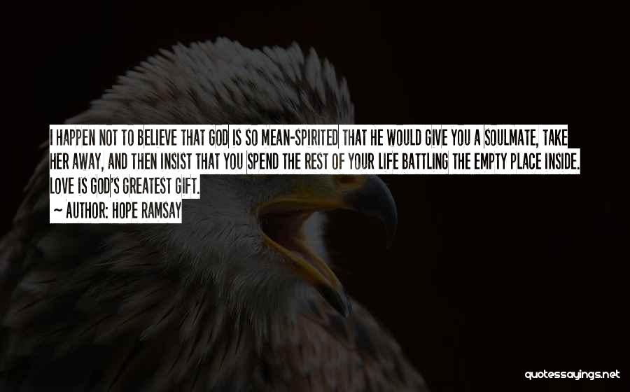 Hope Ramsay Quotes: I Happen Not To Believe That God Is So Mean-spirited That He Would Give You A Soulmate, Take Her Away,