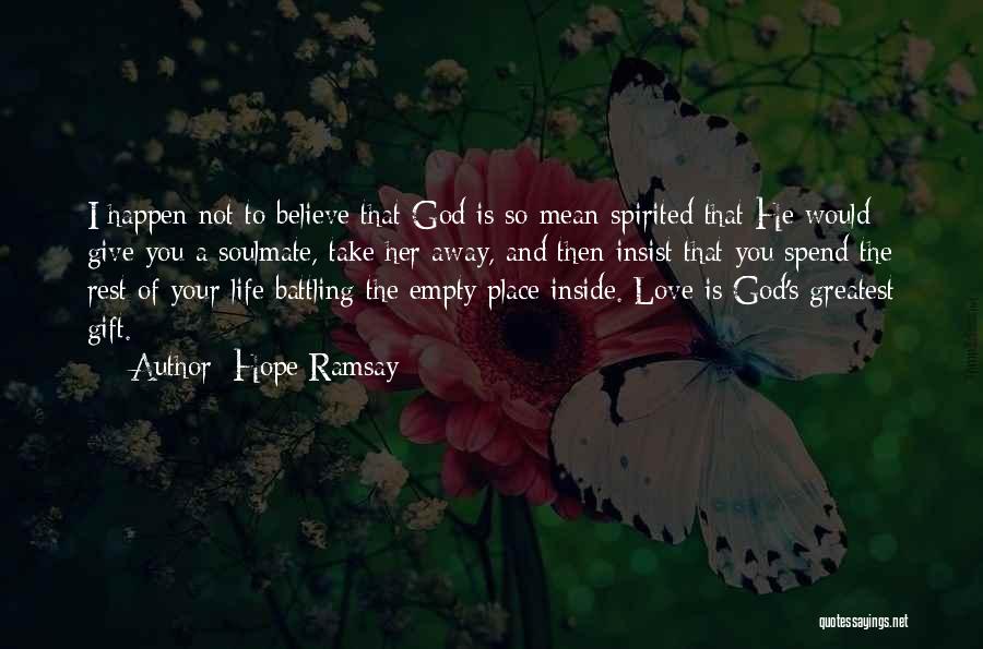 Hope Ramsay Quotes: I Happen Not To Believe That God Is So Mean-spirited That He Would Give You A Soulmate, Take Her Away,