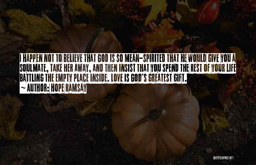 Hope Ramsay Quotes: I Happen Not To Believe That God Is So Mean-spirited That He Would Give You A Soulmate, Take Her Away,