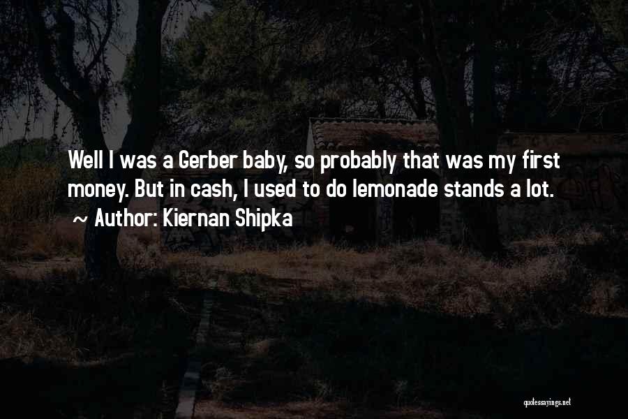 Kiernan Shipka Quotes: Well I Was A Gerber Baby, So Probably That Was My First Money. But In Cash, I Used To Do