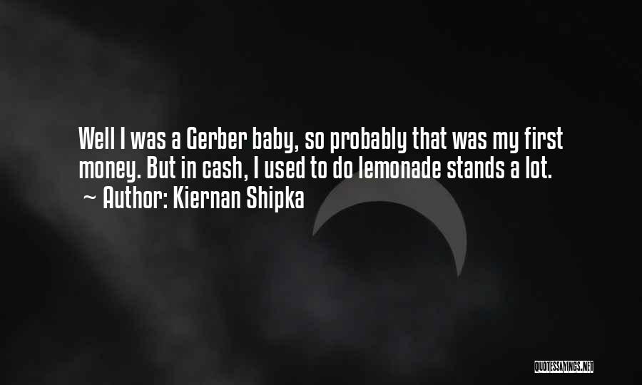 Kiernan Shipka Quotes: Well I Was A Gerber Baby, So Probably That Was My First Money. But In Cash, I Used To Do