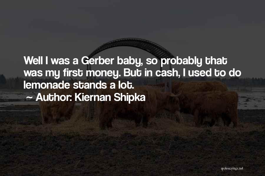 Kiernan Shipka Quotes: Well I Was A Gerber Baby, So Probably That Was My First Money. But In Cash, I Used To Do