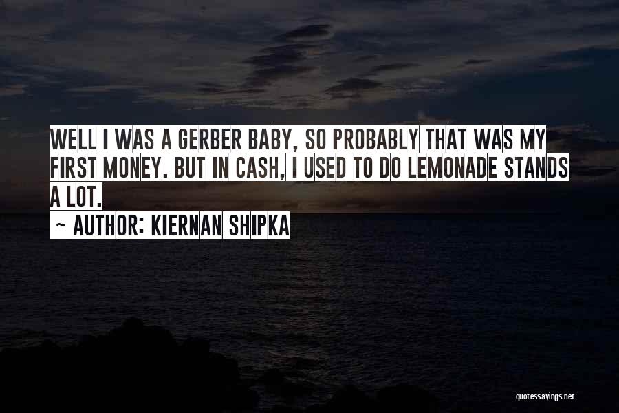 Kiernan Shipka Quotes: Well I Was A Gerber Baby, So Probably That Was My First Money. But In Cash, I Used To Do