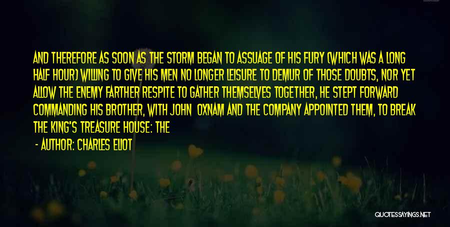 Charles Eliot Quotes: And Therefore As Soon As The Storm Began To Assuage Of His Fury (which Was A Long Half Hour) Willing